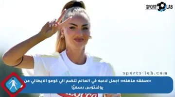 «صفقة مذهلة» أجمل لاعبة في العالم تنضم إلى كومو الإيطالي من يوفنتوس رسميًا